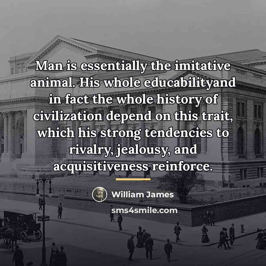 “Man is essentially the imitative animal. His whole educabilityand in…” quote by William James