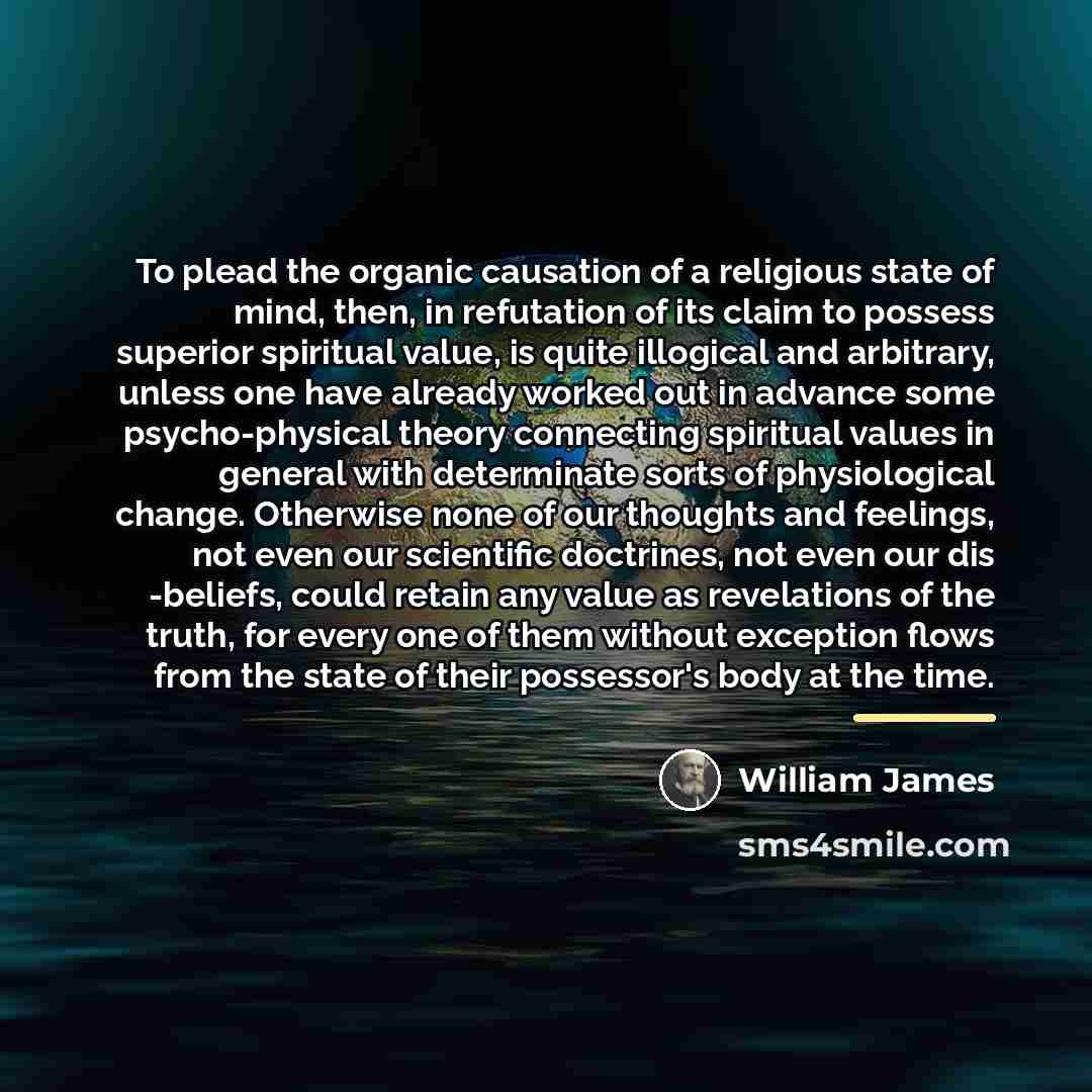 “To plead the organic causation of a religious state of…” quote by William James