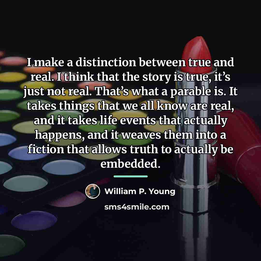 “I make a distinction between true and real. I think…” quote by William P. Young