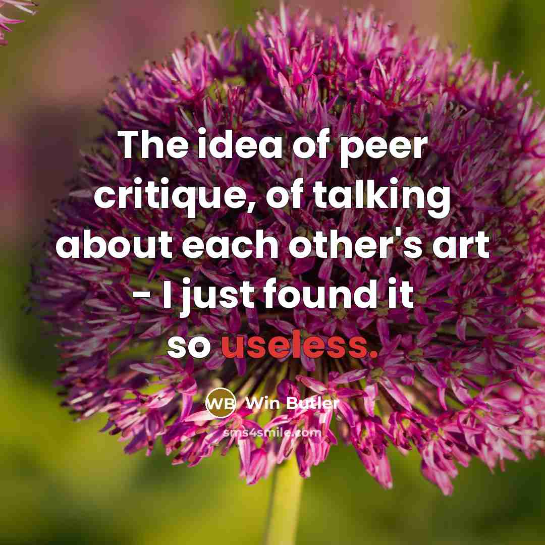 “The idea of peer critique, of talking about each other's…” quote by Win Butler