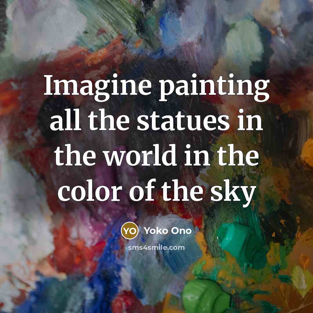 “Imagine painting all the statues in the world in the…” quote by Yoko Ono