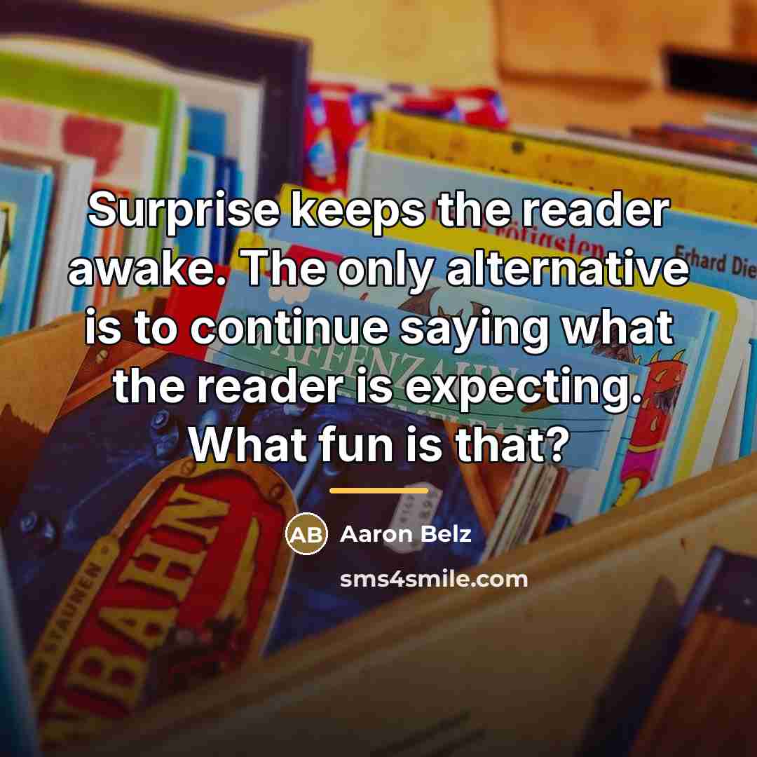 “Surprise keeps the reader awake. The only alternative is to…” quote by Aaron Belz