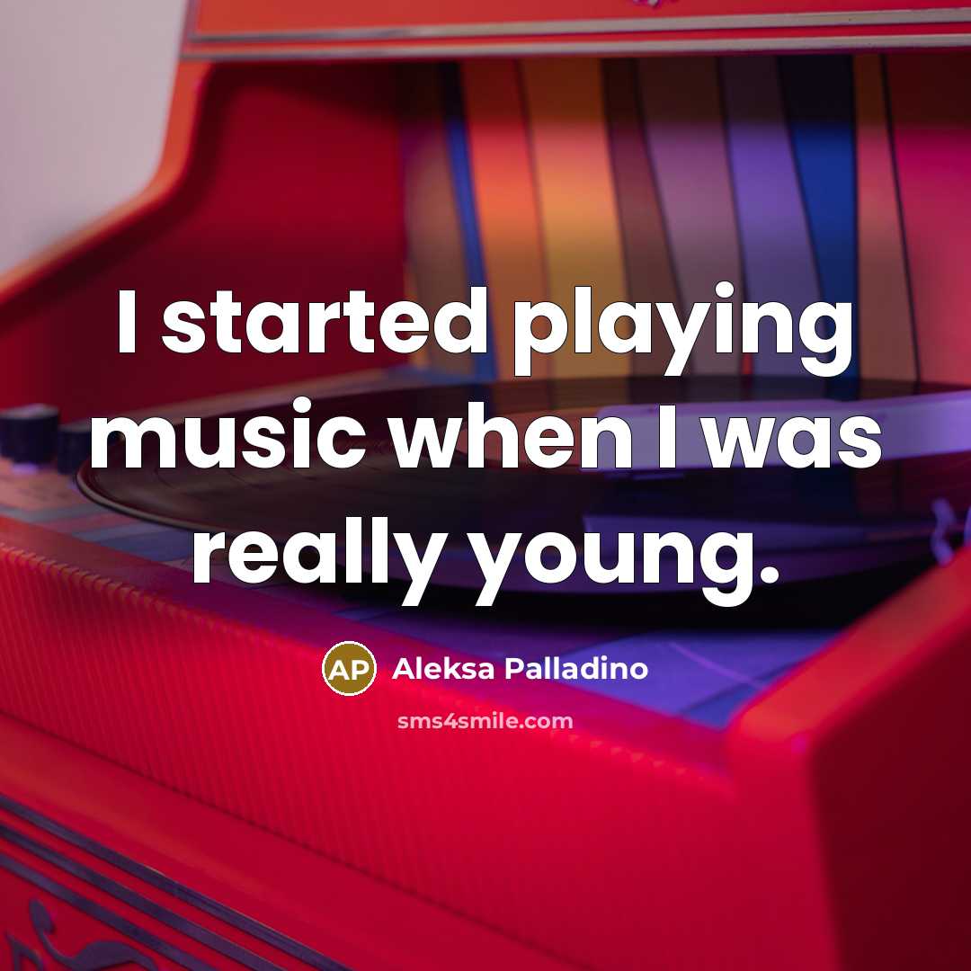 “I started playing music when I was really young.…” quote by Aleksa Palladino