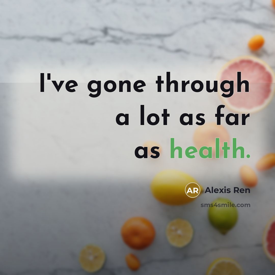 “I've gone through a lot as far as health.…” quote by Alexis Ren