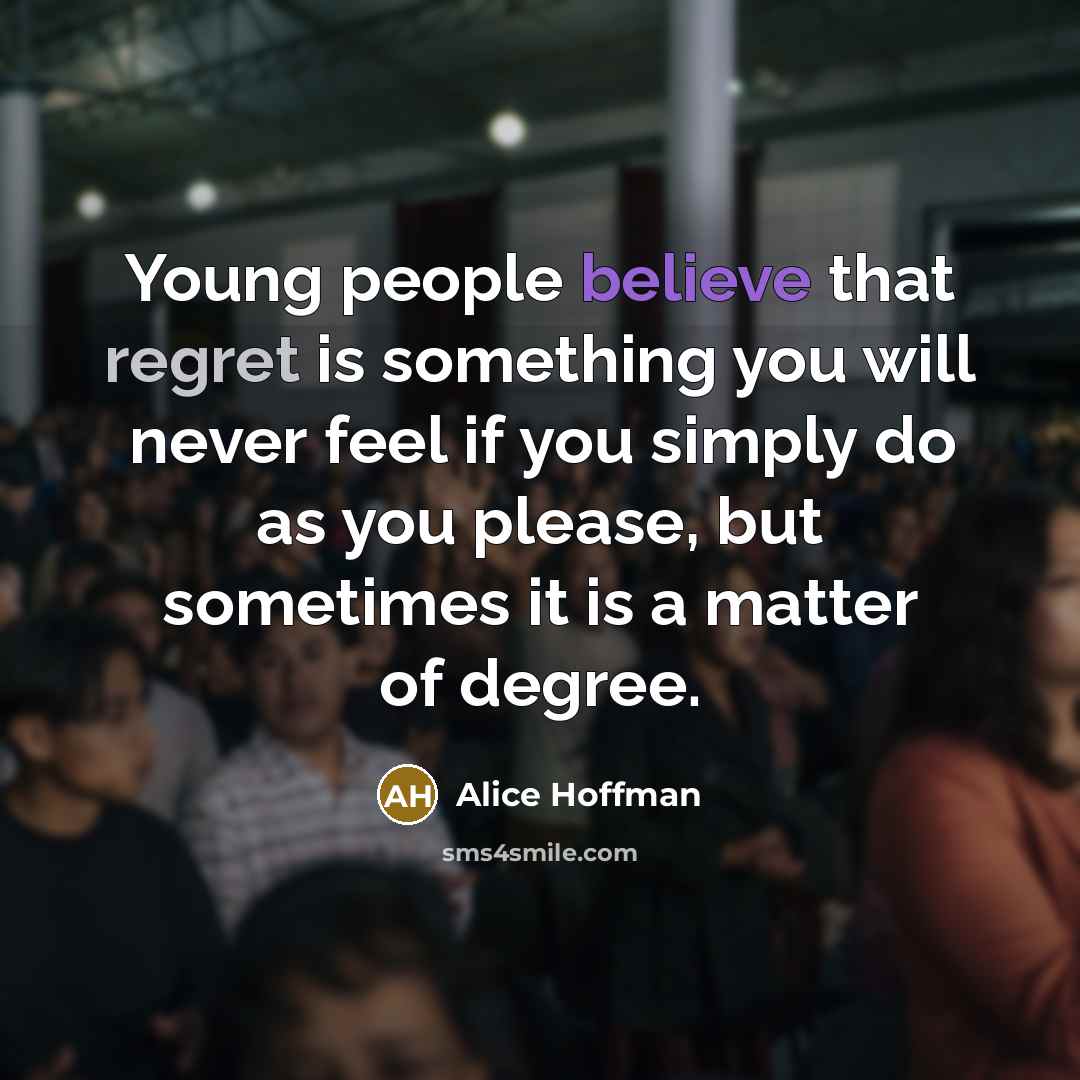 “Young people believe that regret is something you will never…” quote by Alice Hoffman