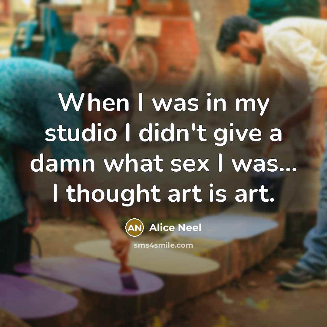 “When I was in my studio I didn't give a…” quote by Alice Neel