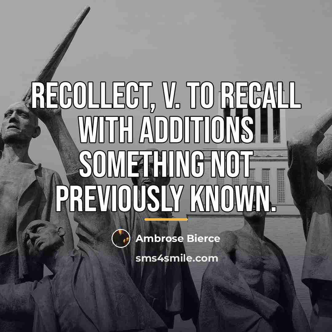 “recollect, v. To recall with additions something not previously known.…” quote by Ambrose Bierce
