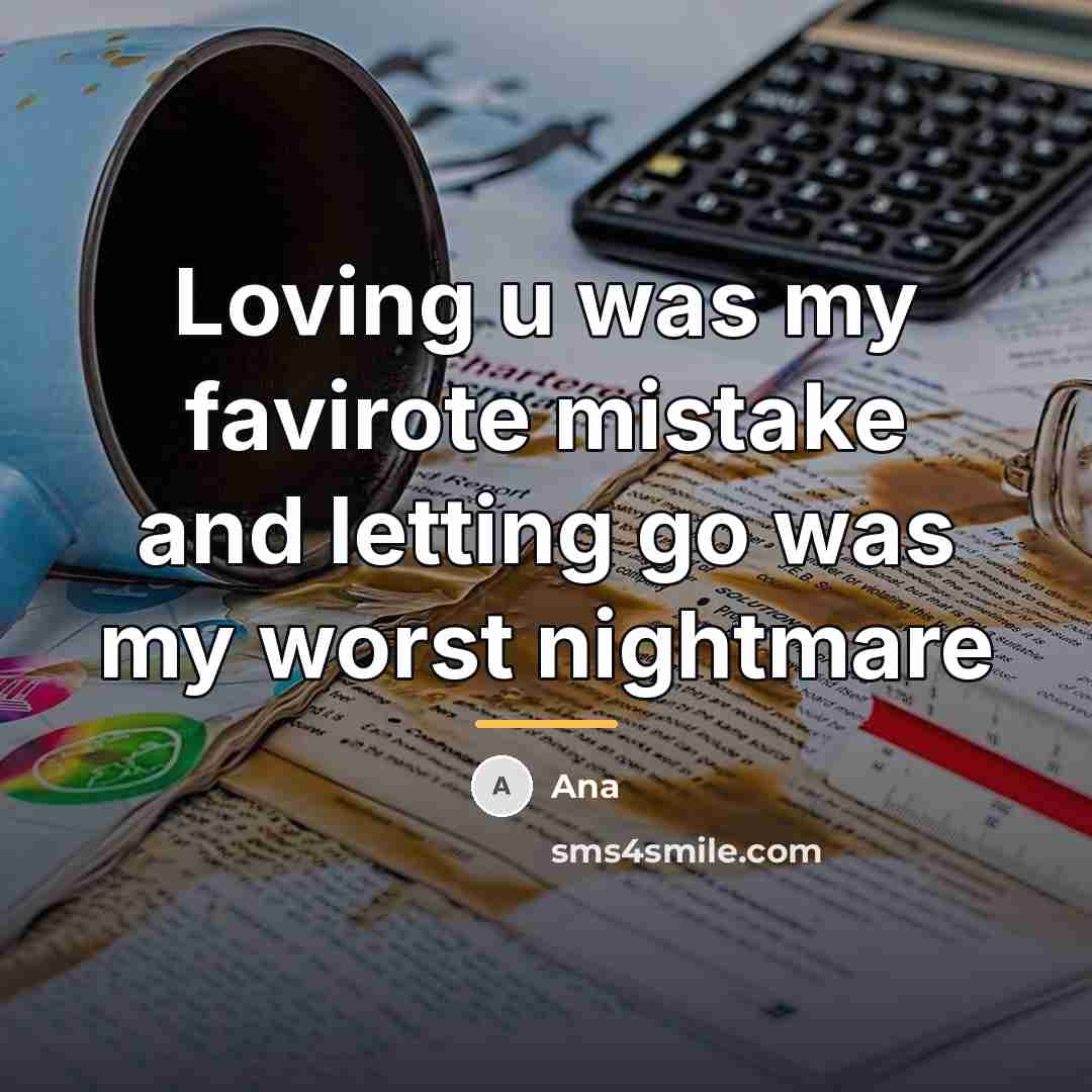“Loving u was my favirote mistake and letting go was…” quote by Ana