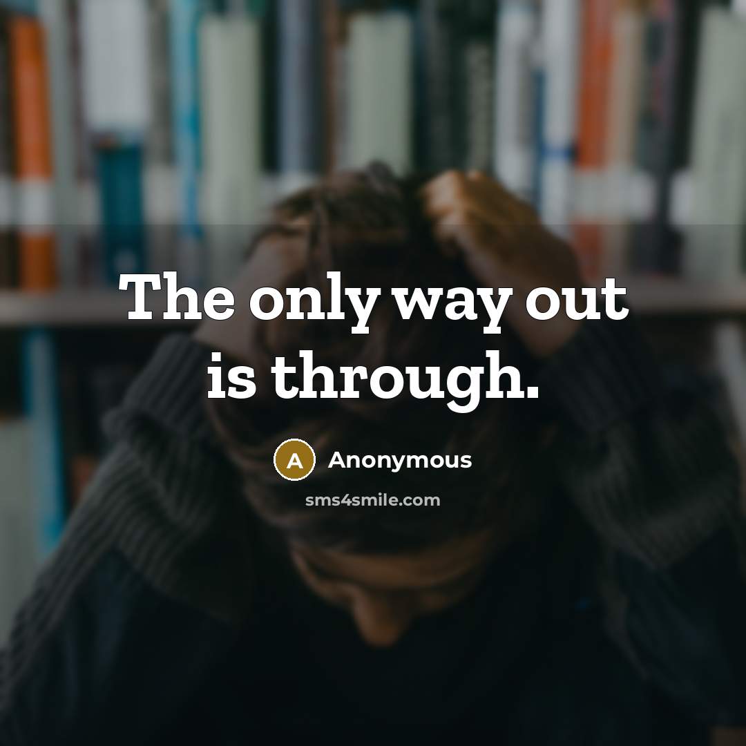 “The only way out is through.…” quote by Anonymous