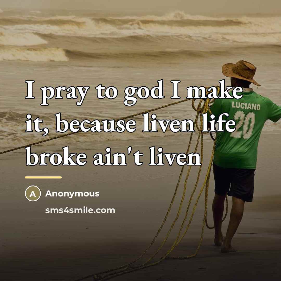 “I pray to god I make it, because liven life…” quote by Anonymous