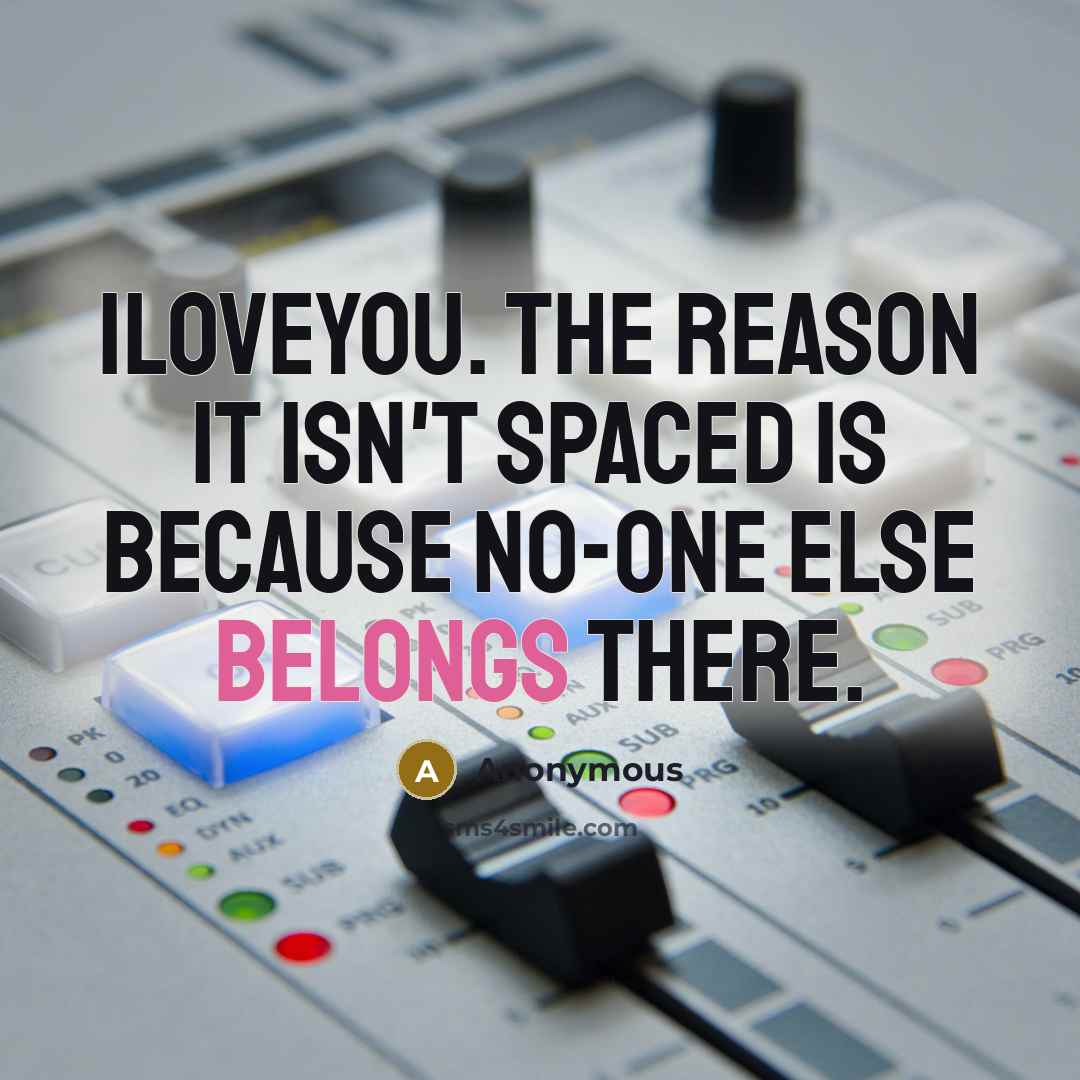 “ILOVEYOU. the reason it isn't spaced is because no-one else belongs there.” quote by Anonymous