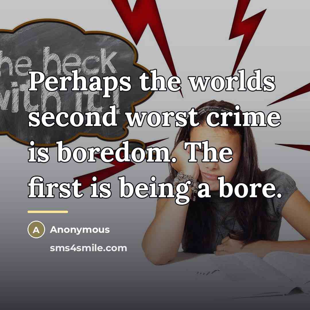 “Perhaps the worlds second worst crime is boredom. The first…” quote by Anonymous