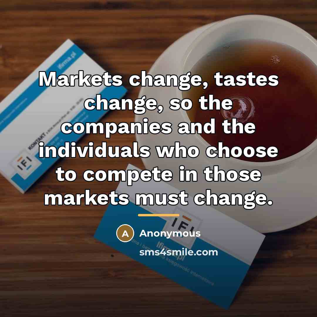 “Markets change, tastes change, so the companies and the individuals…” quote by Anonymous
