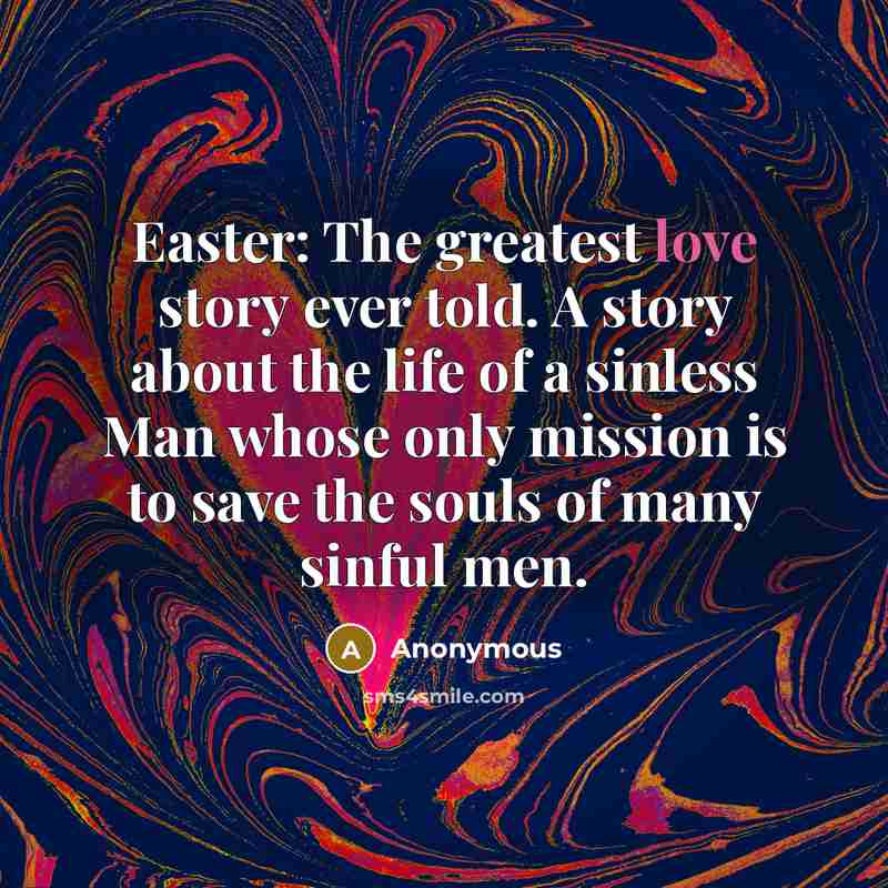 “Easter: The greatest love story ever told. A story about…” quote by Anonymous