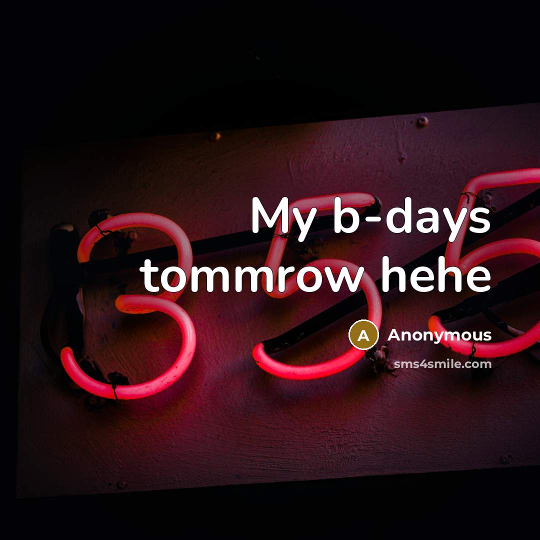 “My b-days tommrow hehe” quote by Anonymous