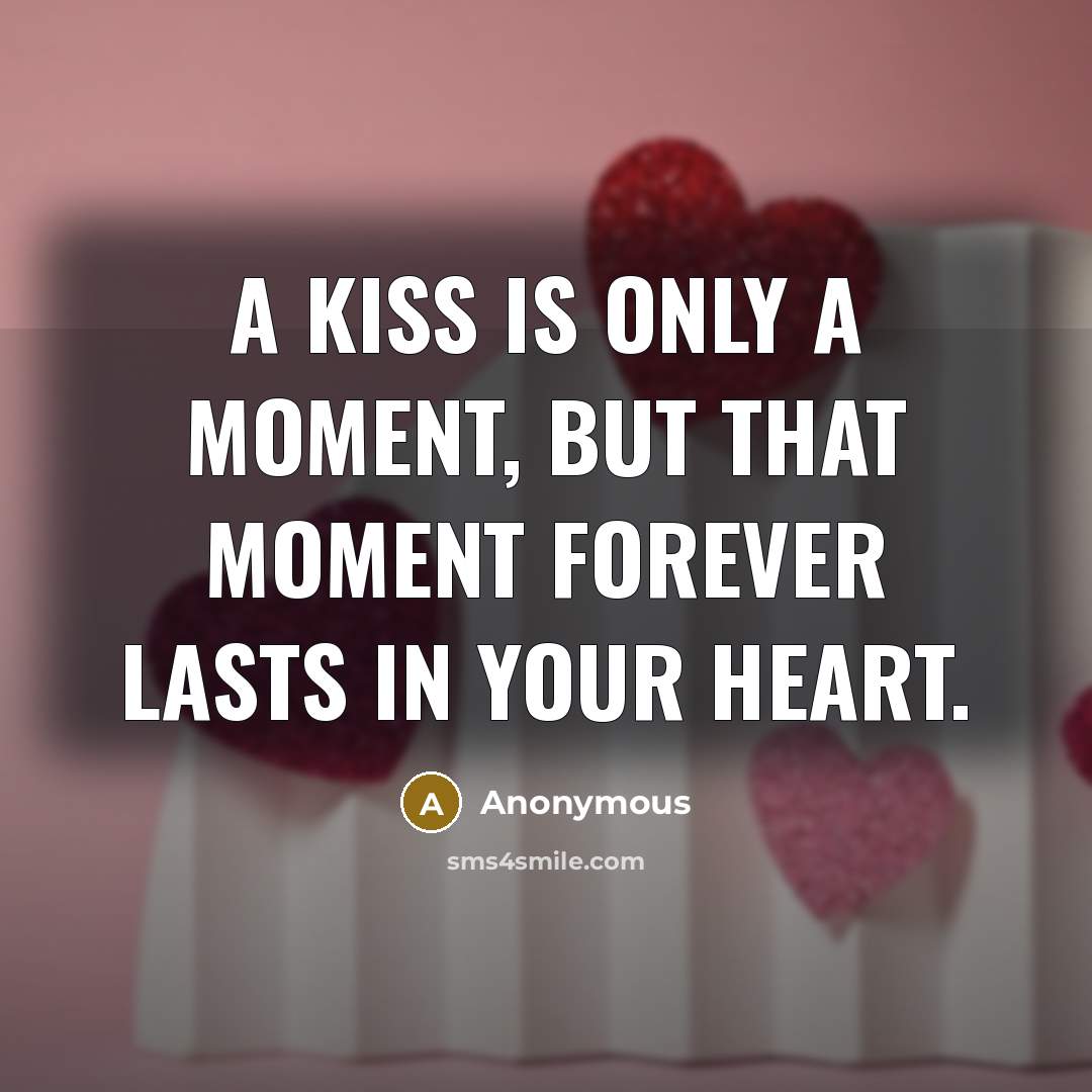 “A kiss is only a moment, but that moment forever lasts in your heart.” quote by Anonymous