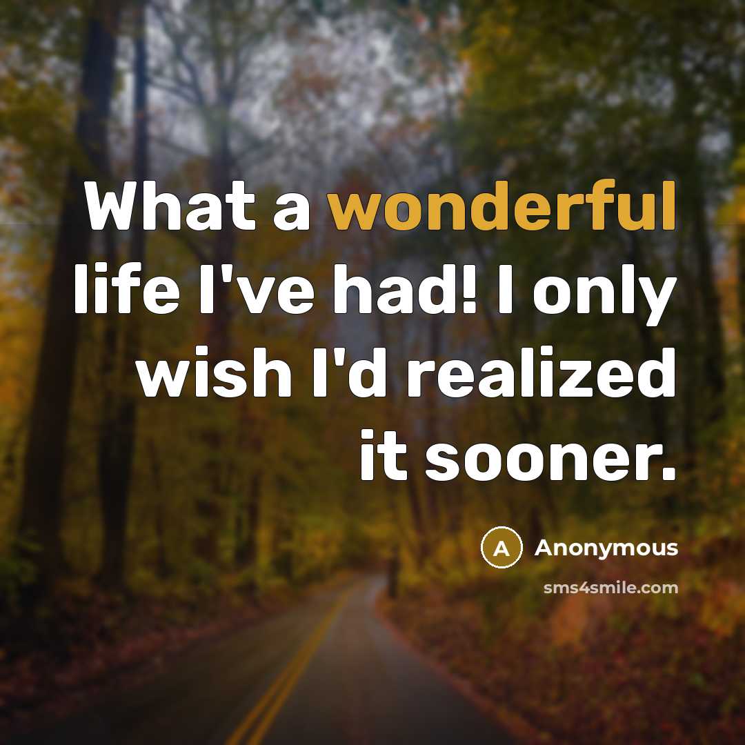 “What a wonderful life I've had! I only wish I'd…” quote by Anonymous