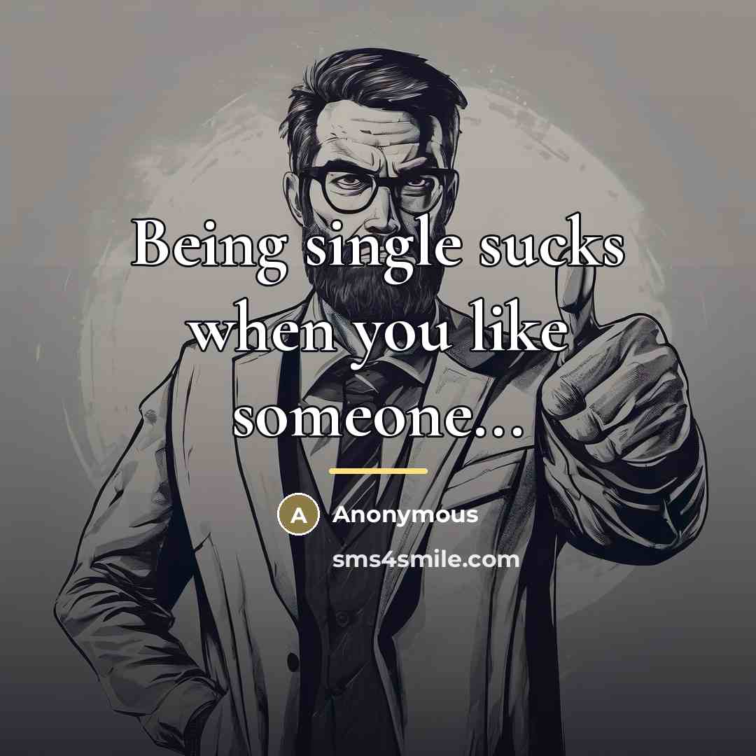 “Being single sucks when you like someone...…” quote by Anonymous