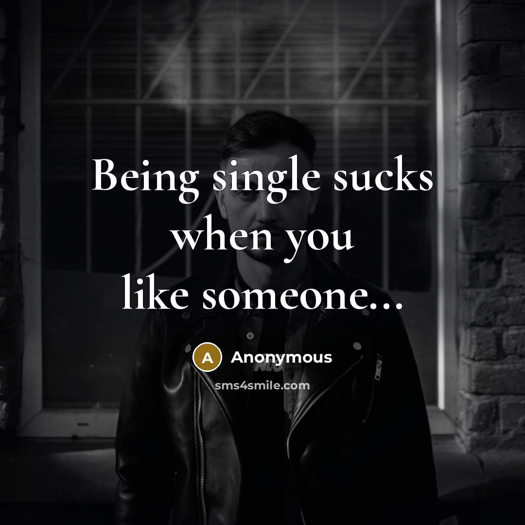 “Being single sucks when you like someone...” quote by Anonymous