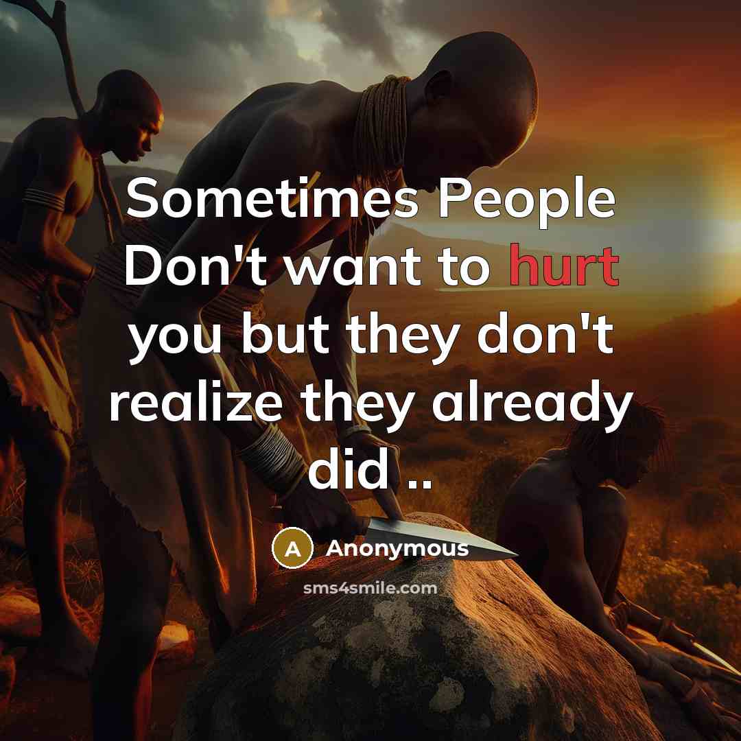 “Sometimes People Don't want to hurt you but they don't…” quote by Anonymous
