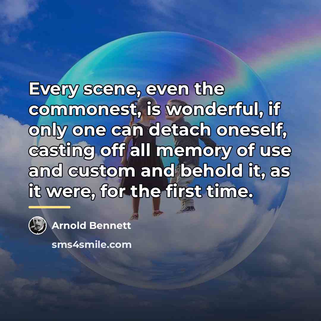 “Every scene, even the commonest, is wonderful, if only one…” quote by Arnold Bennett