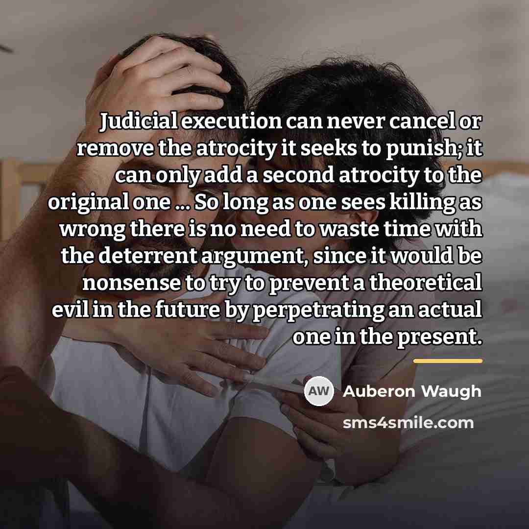 “Judicial execution can never cancel or remove the atrocity it…” quote by Auberon Waugh
