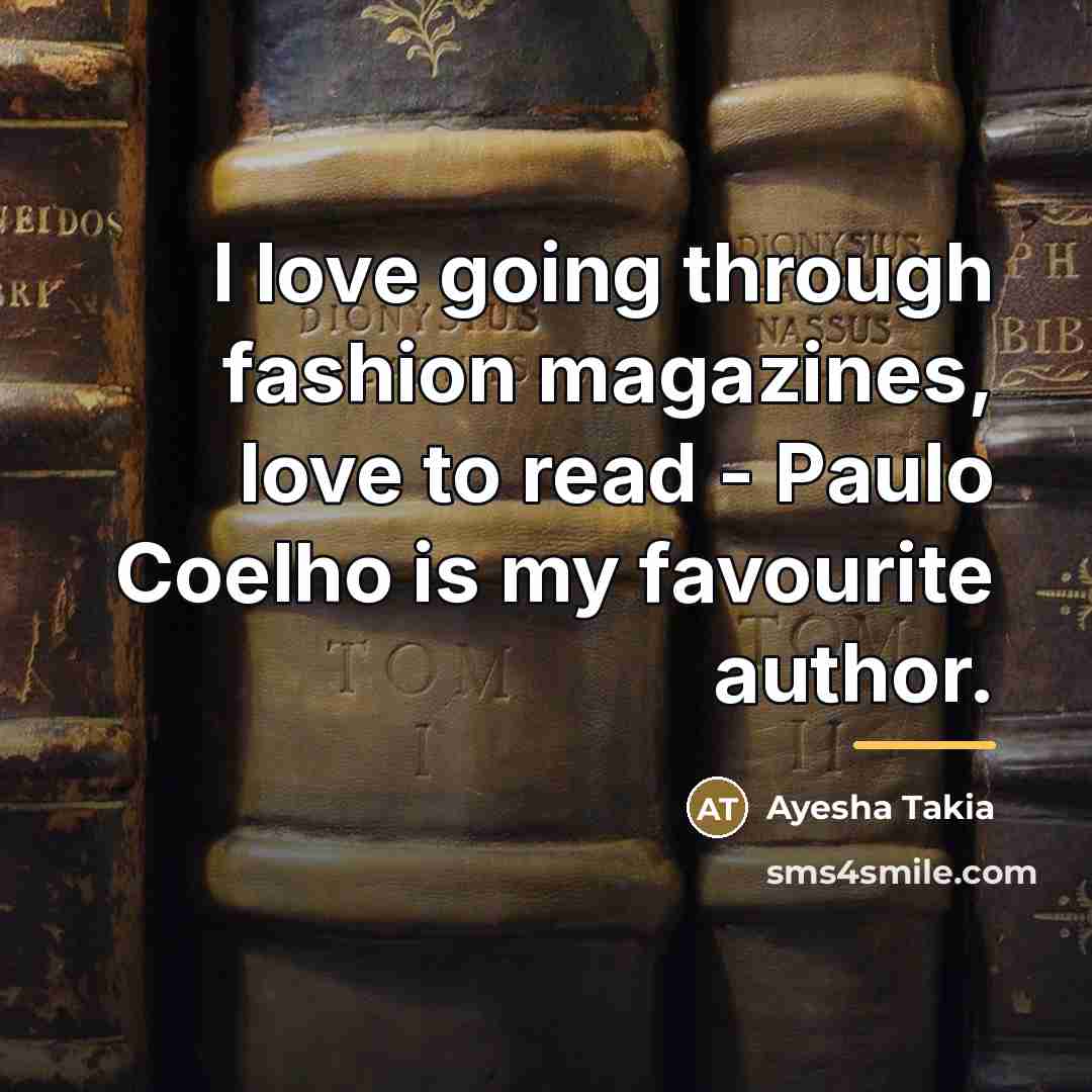 “I love going through fashion magazines, love to read -…” quote by Ayesha Takia