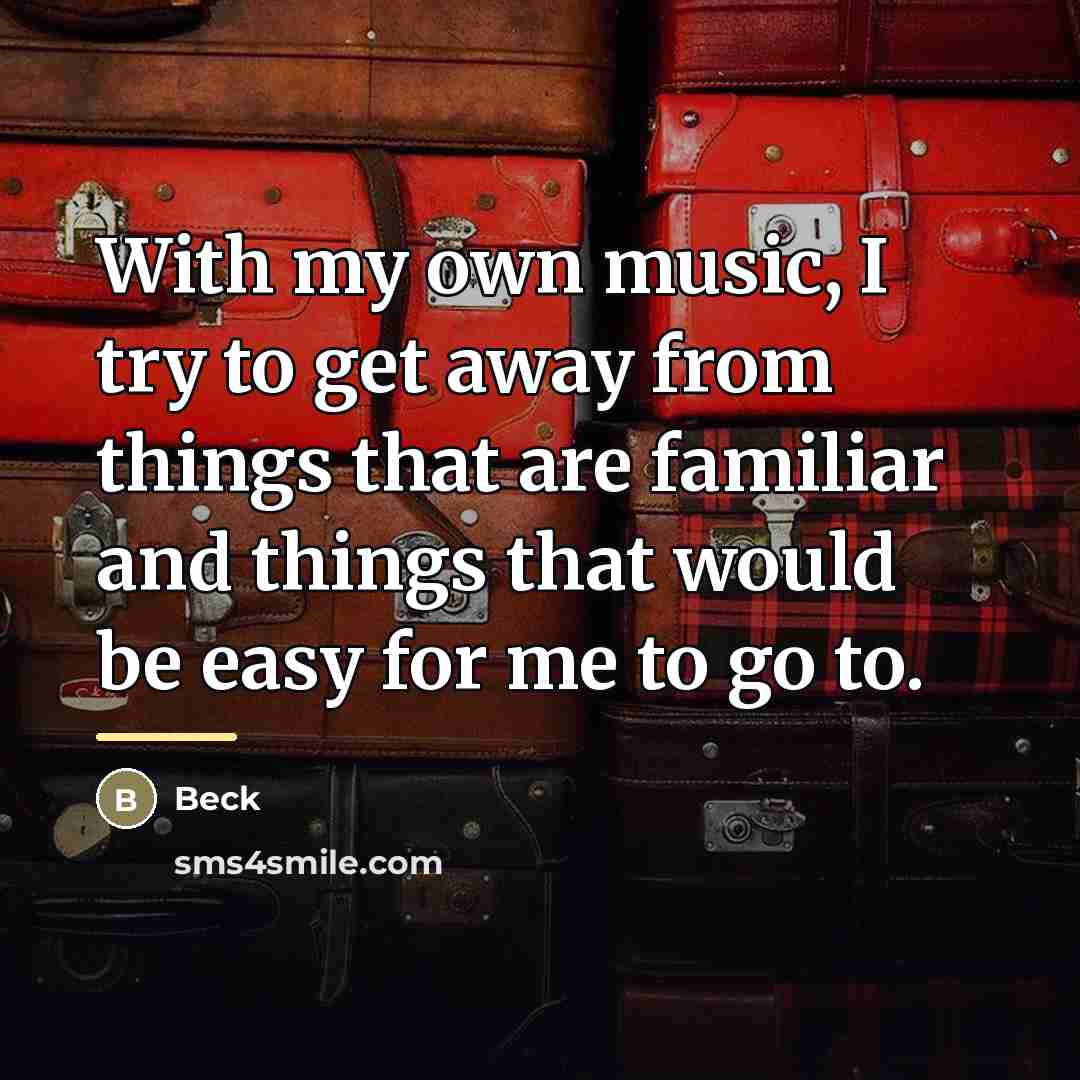 “With my own music, I try to get away from…” quote by Beck