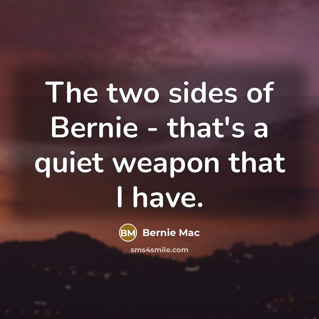 “The two sides of Bernie - that's a quiet weapon…” quote by Bernie Mac