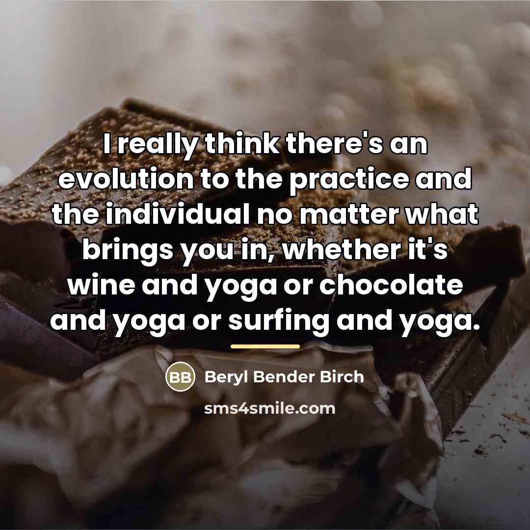“I really think there's an evolution to the practice and…” quote by Beryl Bender Birch