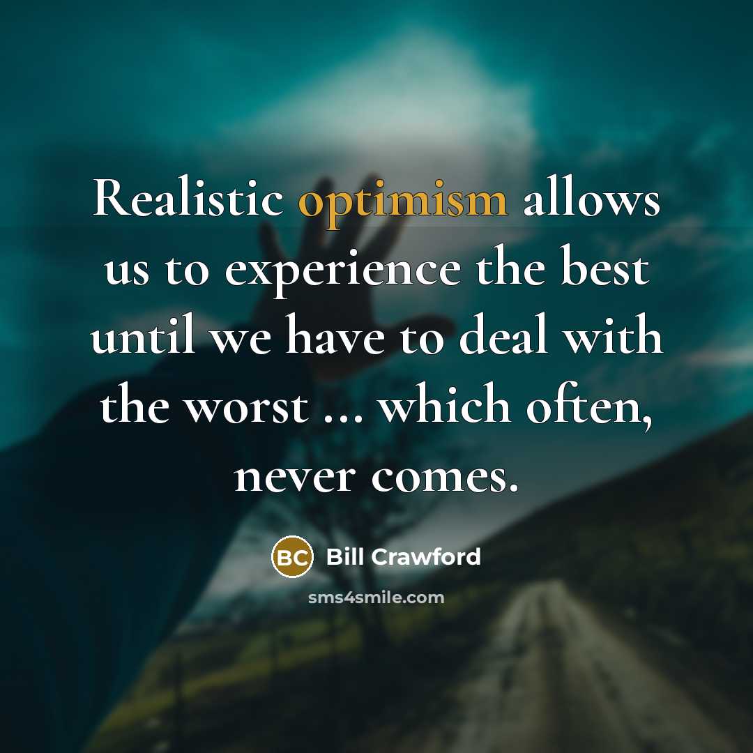 “Realistic optimism allows us to experience the best until we…” quote by Bill Crawford