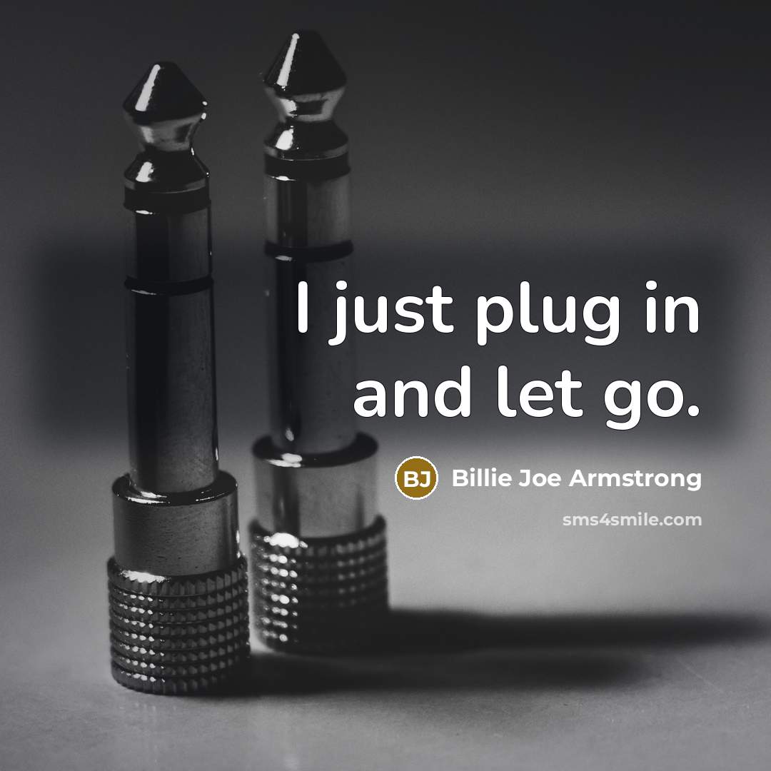 “I just plug in and let go.…” quote by Billie Joe Armstrong