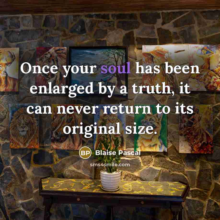 “Once your soul has been enlarged by a truth, it…” quote by Blaise Pascal