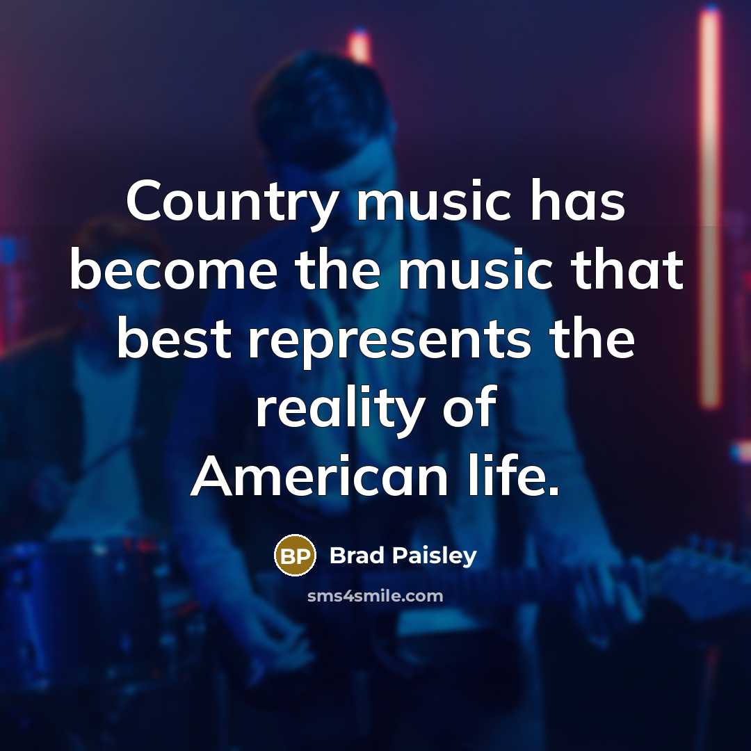 “Country music has become the music that best represents the…” quote by Brad Paisley