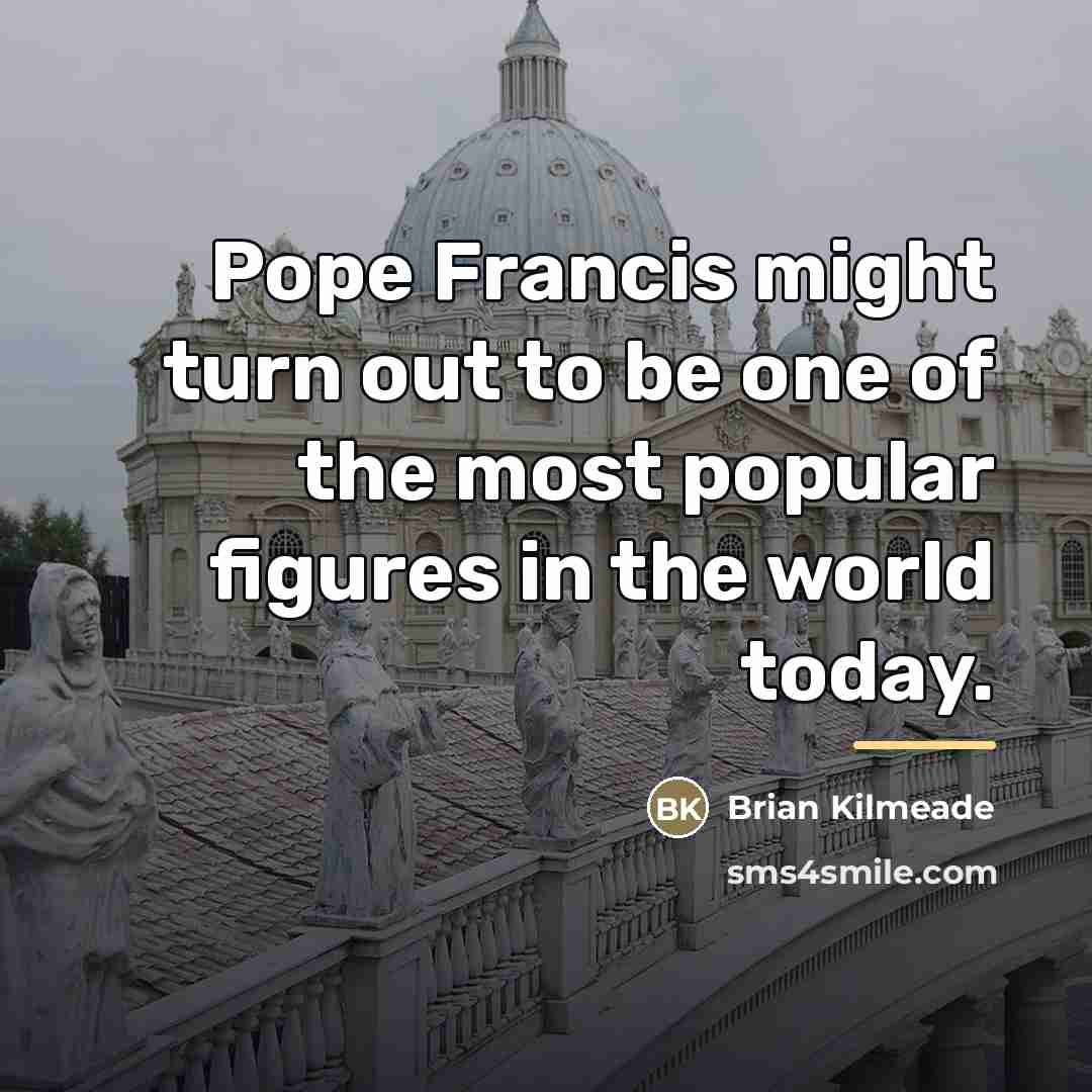 “Pope Francis might turn out to be one of the…” quote by Brian Kilmeade