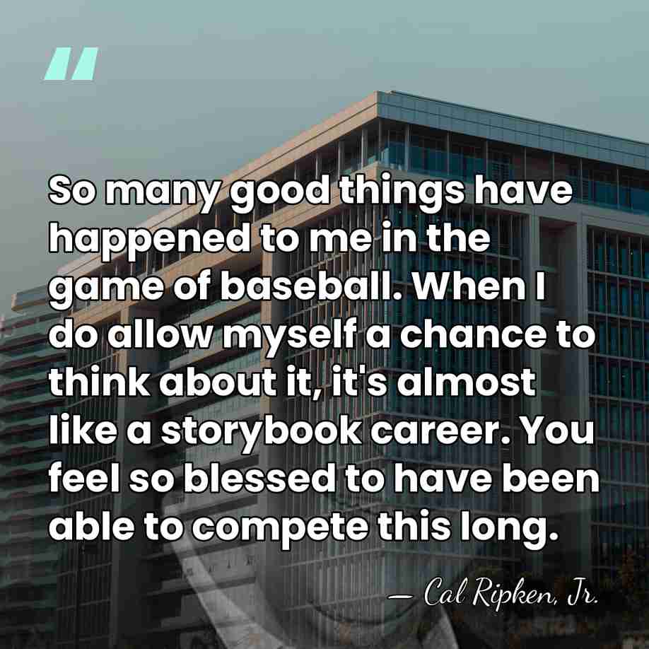So many good things have happened to me in the game of&hellip; - Cal Ripken, Jr.