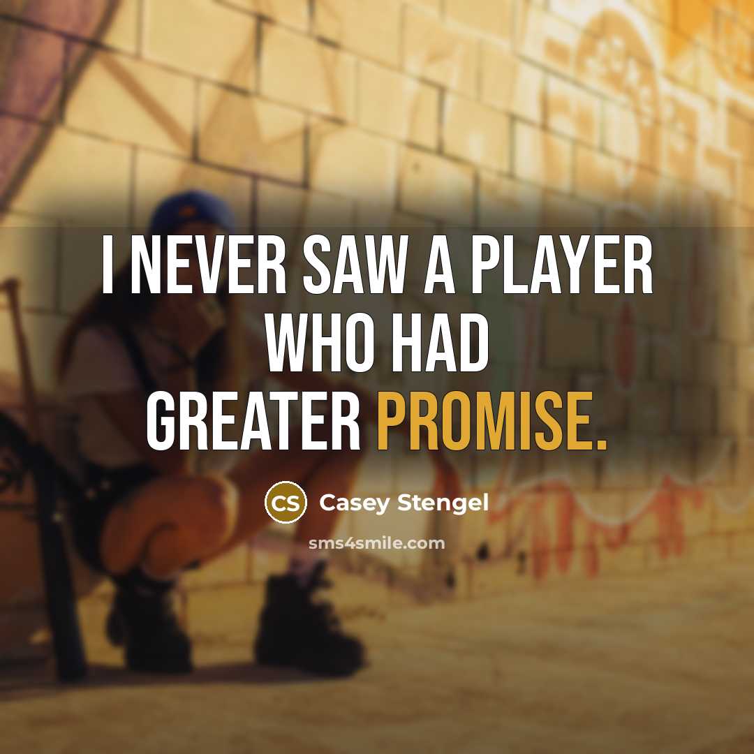 “I never saw a player who had greater promise.…” quote by Casey Stengel