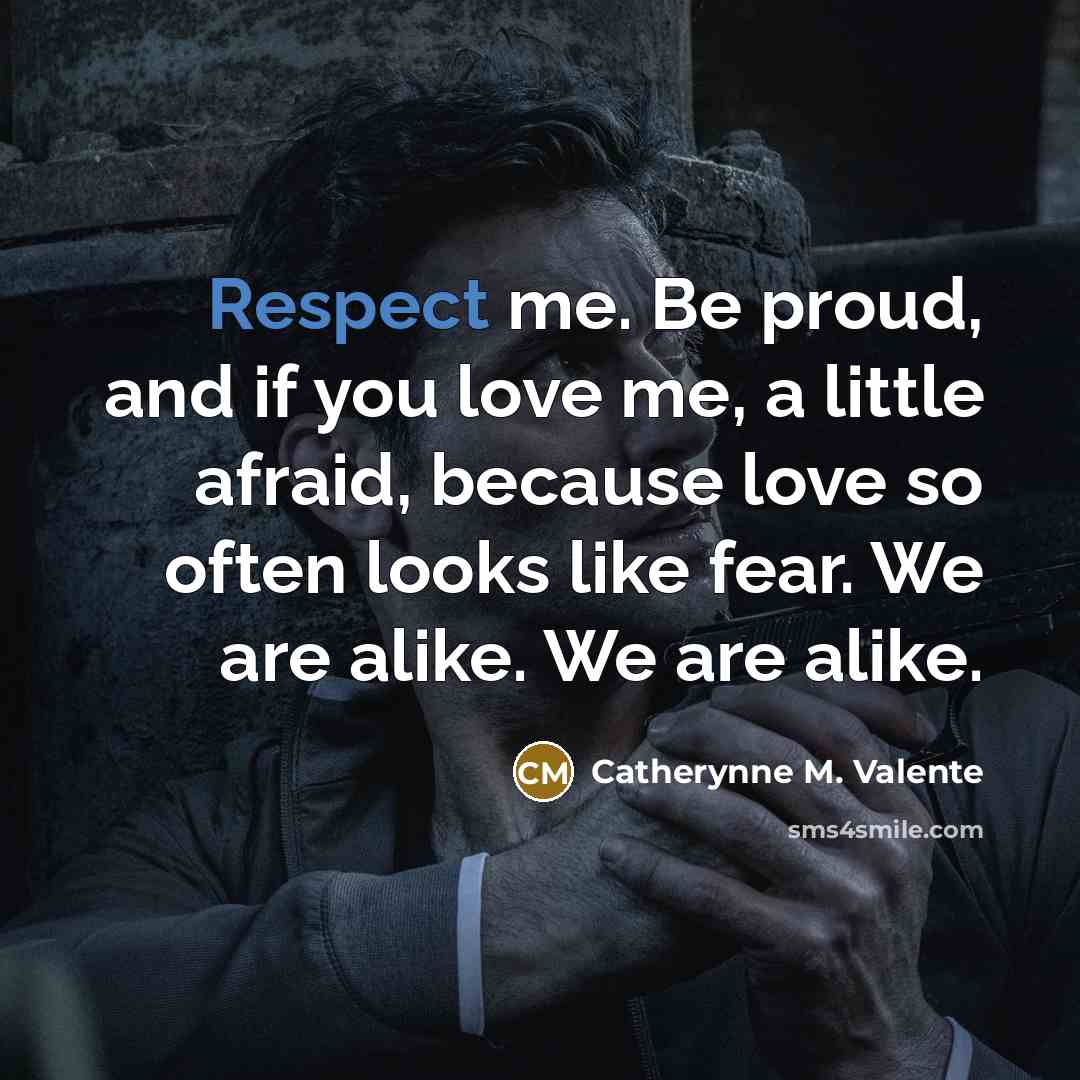 “Respect me. Be proud, and if you love me, a…” quote by Catherynne M. Valente