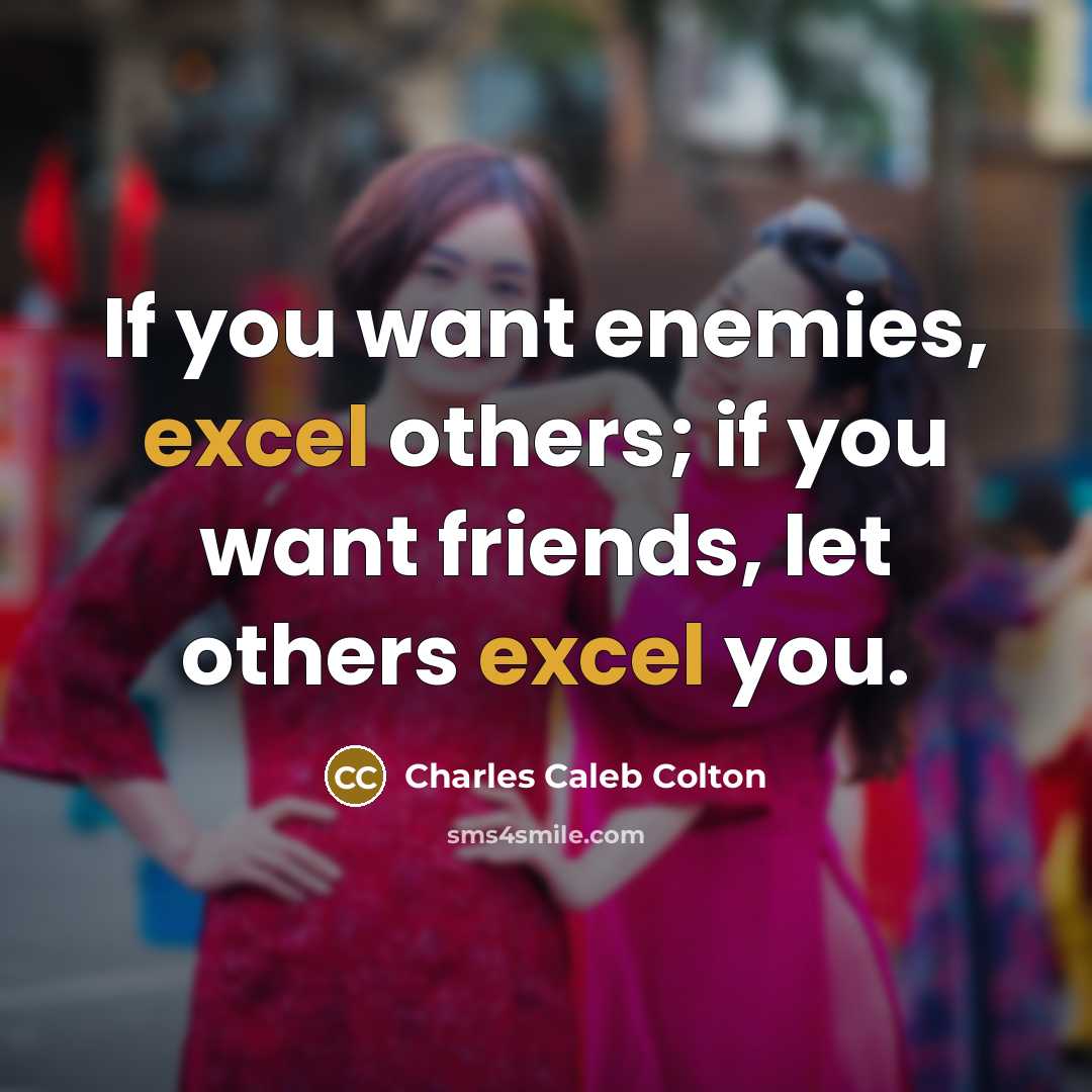 “If you want enemies, excel others; if you want friends,…” quote by Charles Caleb Colton
