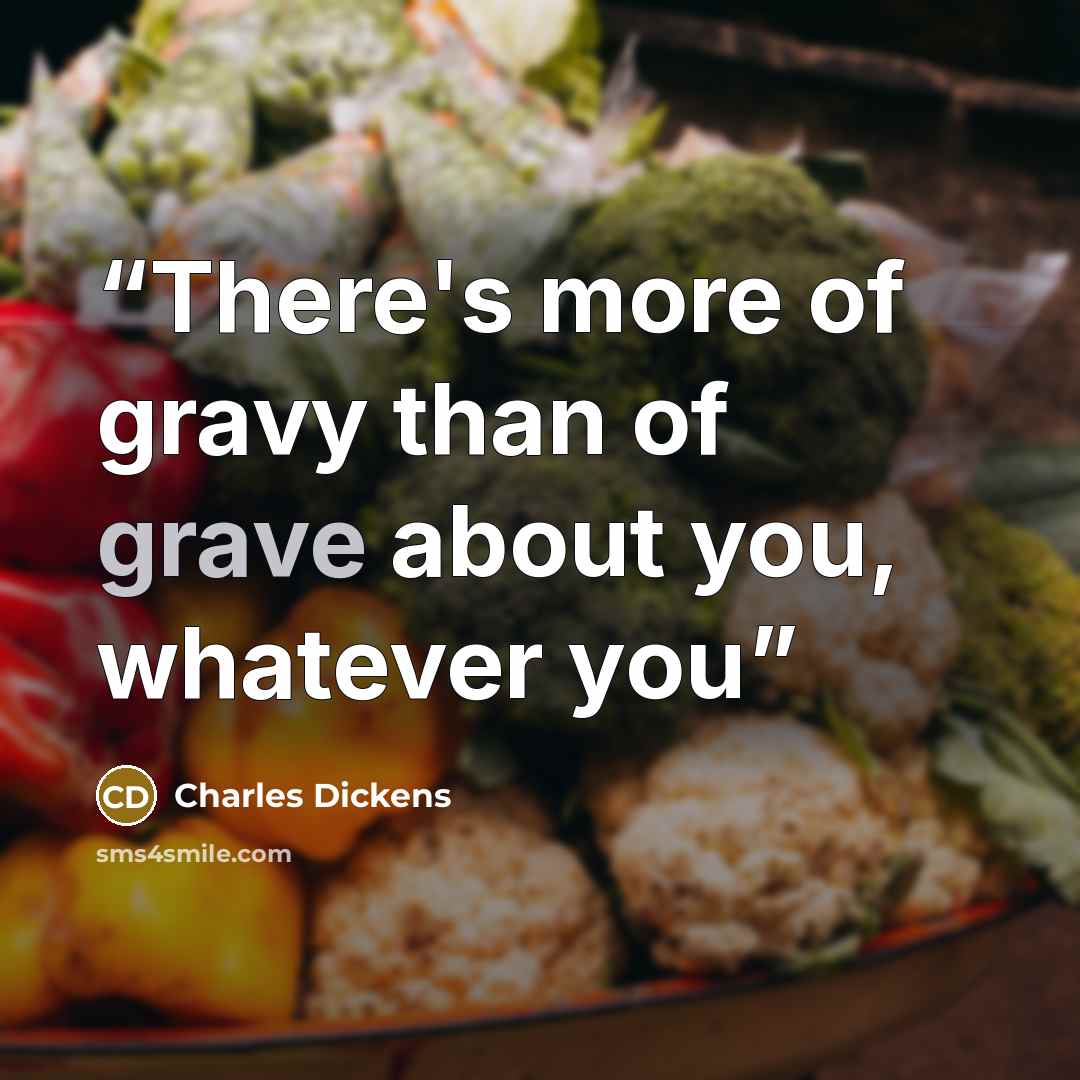 “There's more of gravy than of grave about you, whatever you” quote by Charles Dickens