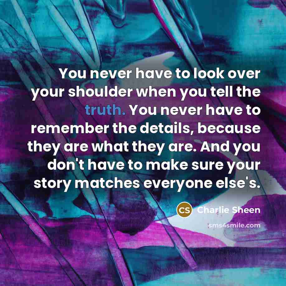 “You never have to look over your shoulder when you…” quote by Charlie Sheen