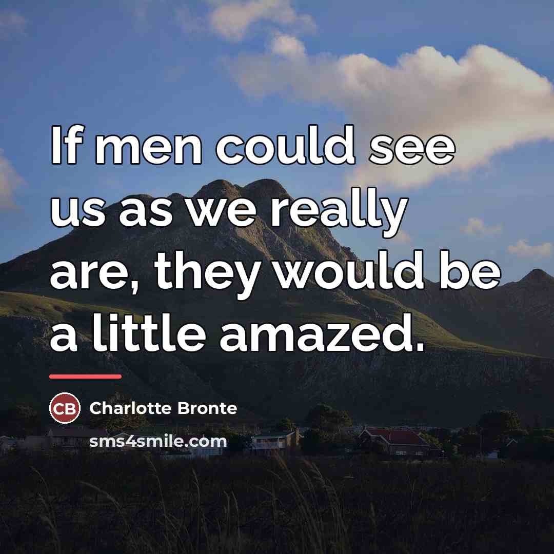 “If men could see us as we really are, they…” quote by Charlotte Bronte