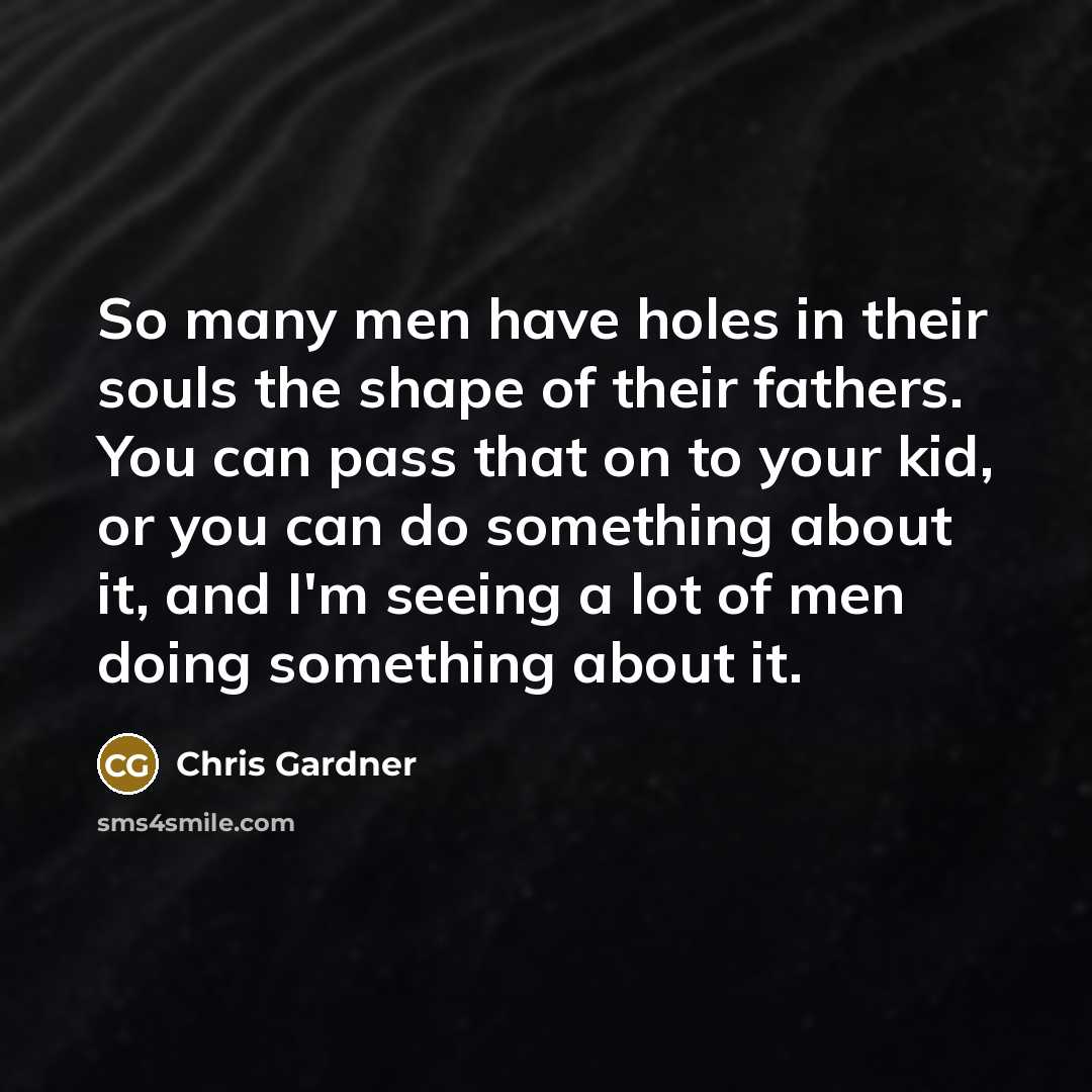“So many men have holes in their souls the shape…” quote by Chris Gardner