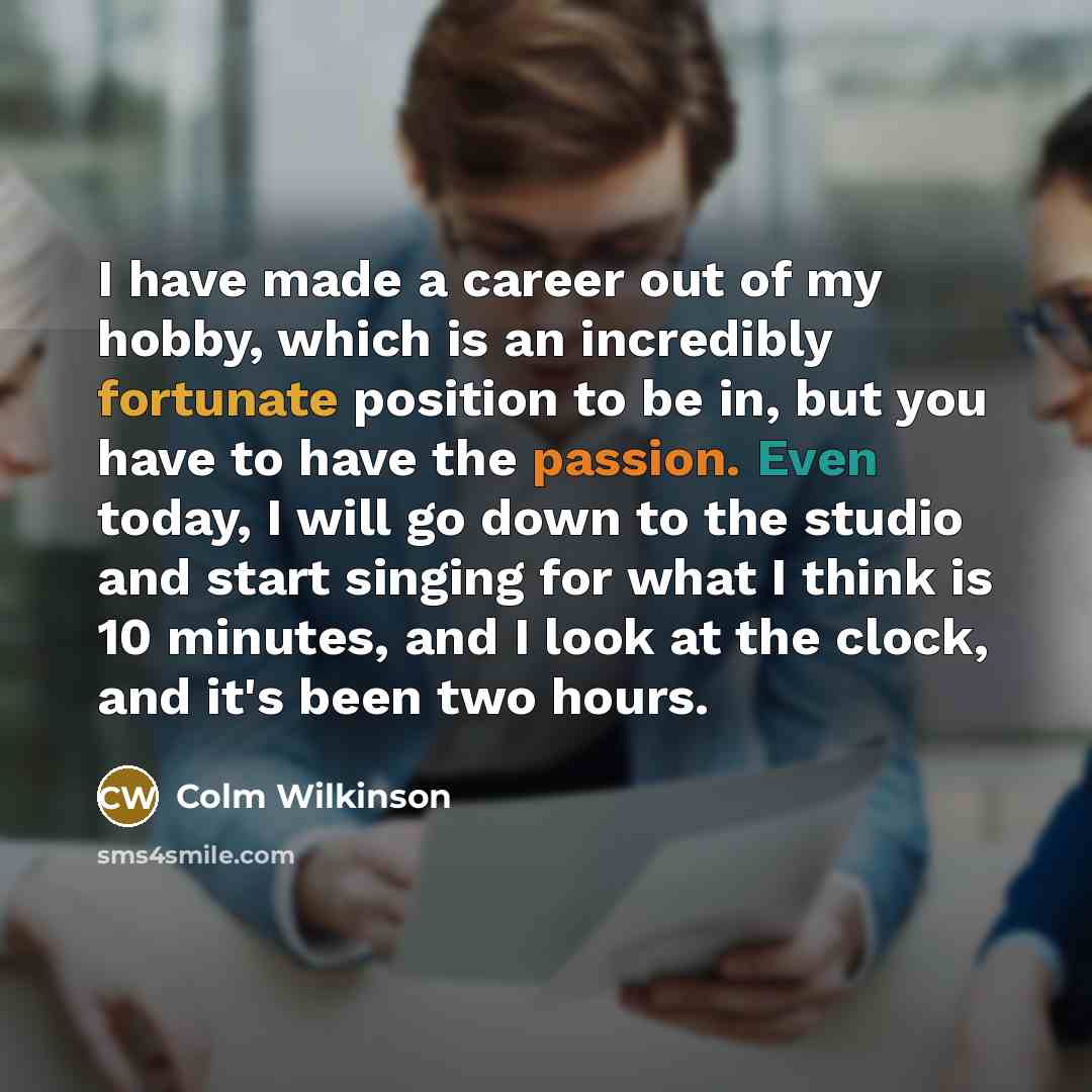 “I have made a career out of my hobby, which…” quote by Colm Wilkinson