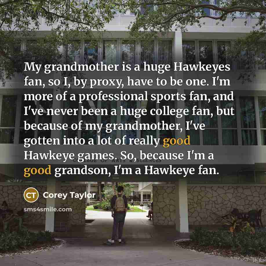 “My grandmother is a huge Hawkeyes fan, so I, by…” quote by Corey Taylor