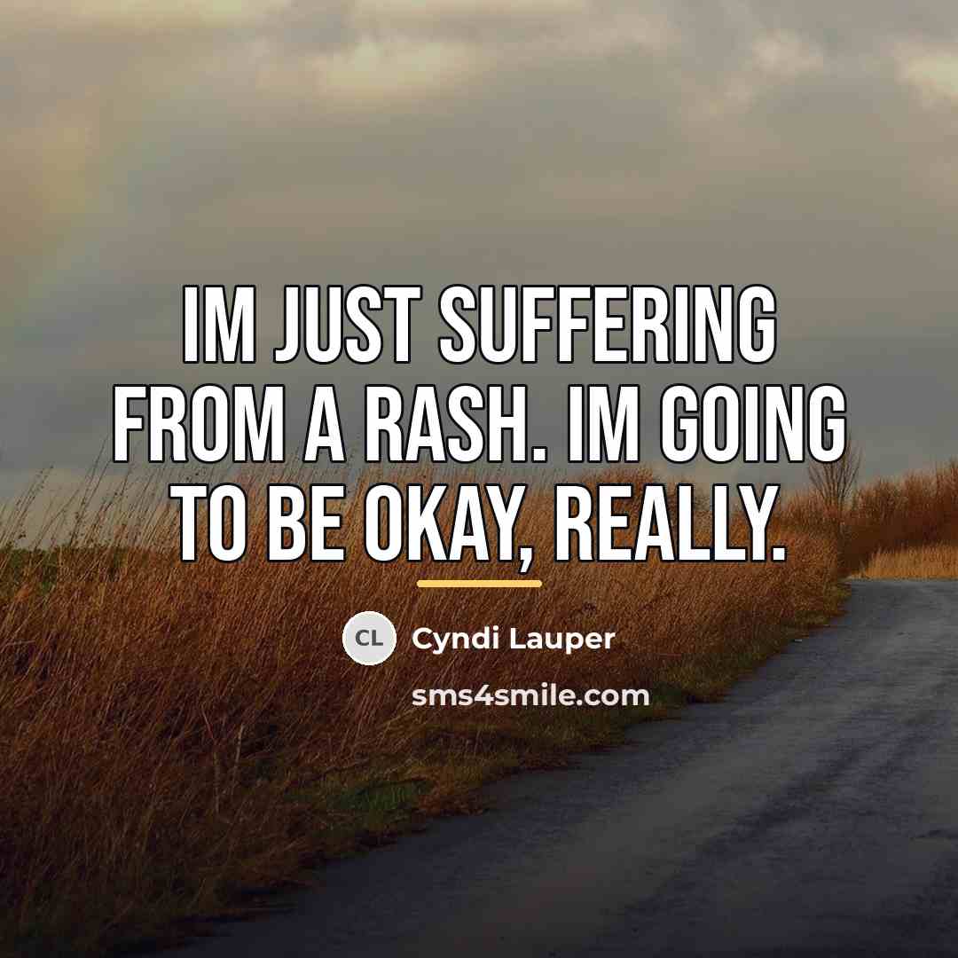 “Im just suffering from a rash. Im going to be…” quote by Cyndi Lauper