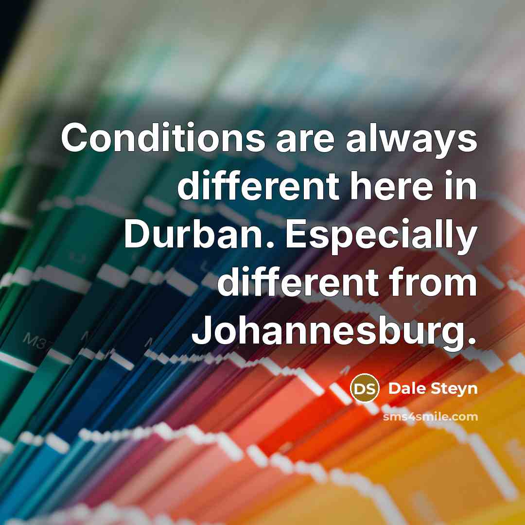 “Conditions are always different here in Durban. Especially different from…” quote by Dale Steyn