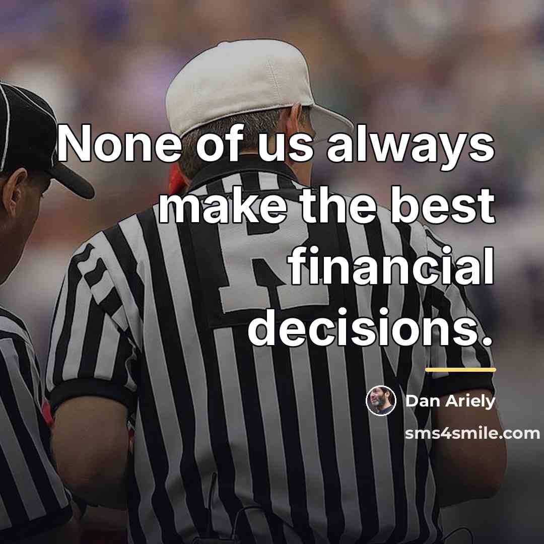 “None of us always make the best financial decisions.…” quote by Dan Ariely