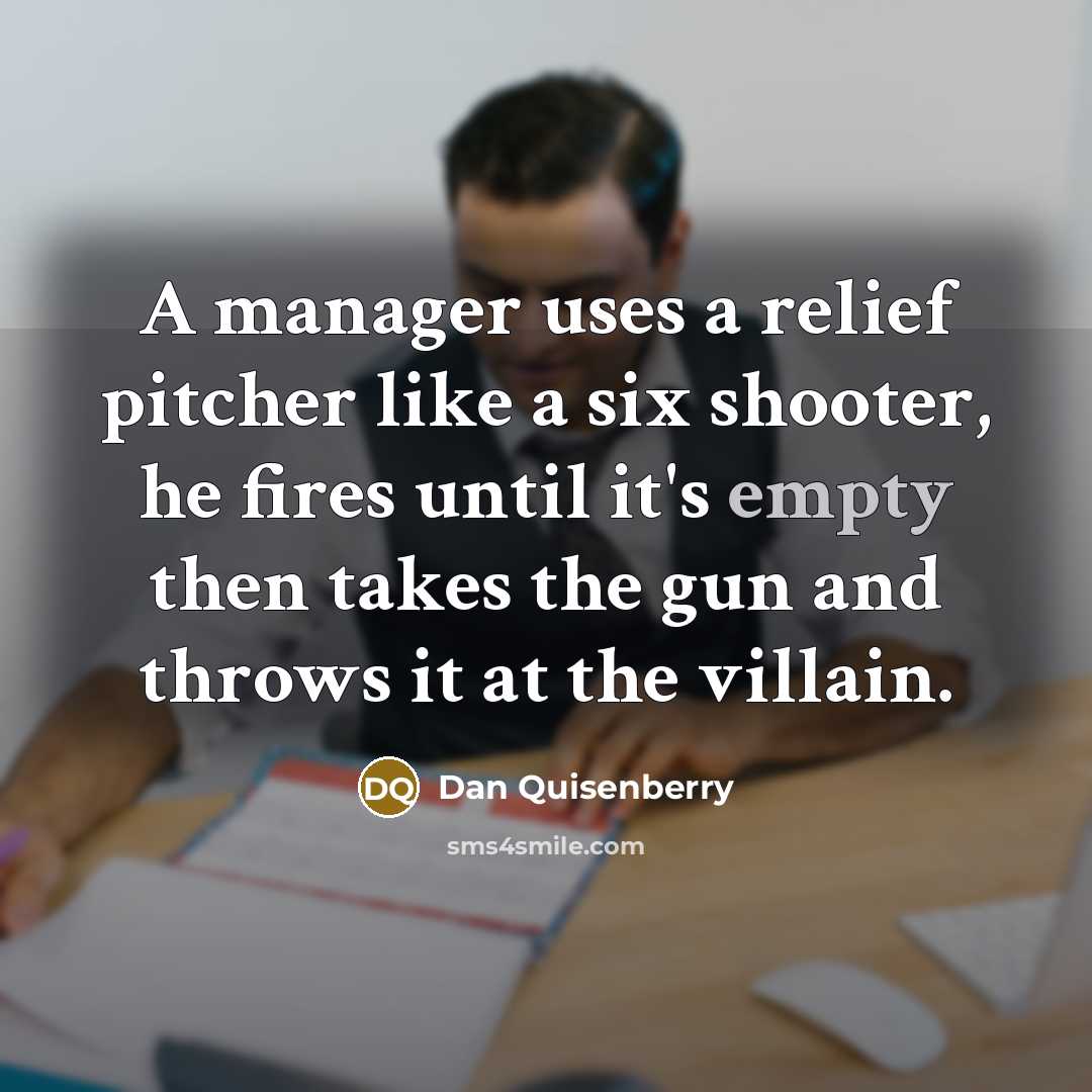 “A manager uses a relief pitcher like a six shooter,…” quote by Dan Quisenberry