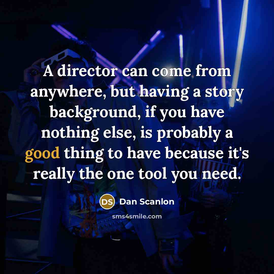 “A director can come from anywhere, but having a story…” quote by Dan Scanlon